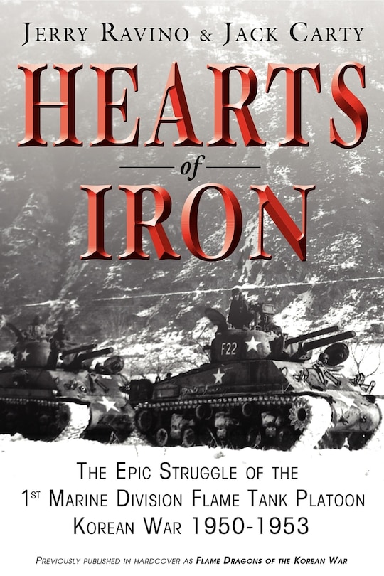 Hearts Of Iron: The Epic Struggle Of Teh 1st Marine Flame Tank Platoon: Korean War 1950-1953