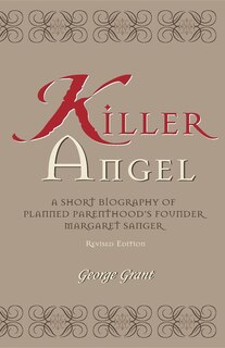 Killer Angel: A Short Biography Of Planned Parenthood's Founder, Margaret Sanger