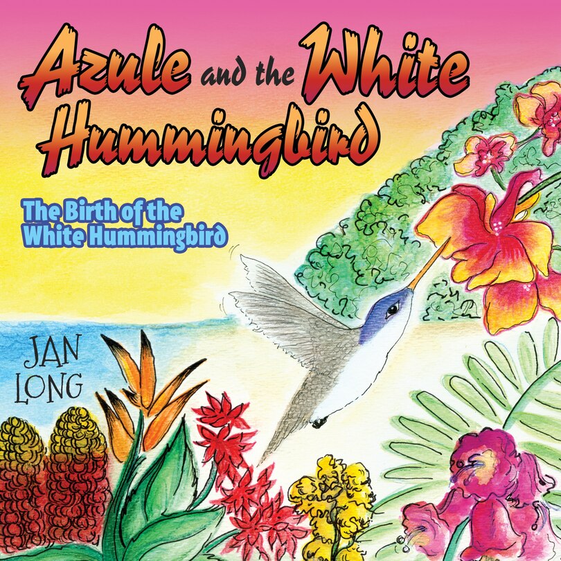 Azule And The White Hummingbird: The Birth Of The White Hummingbird