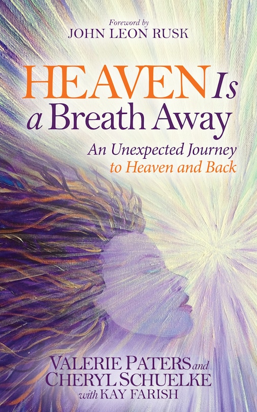 Heaven Is A Breath Away: An Unexpected Journey To Heaven And Back