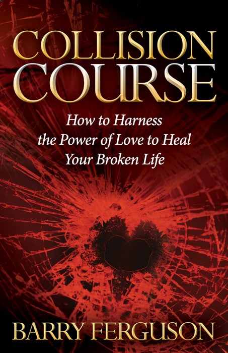 Collision Course: How To Harness The Power Of Love To Heal Your Broken Life