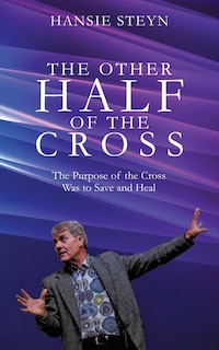 The Other Half of the Cross: The Purpose of the Cross Was to Save and Heal