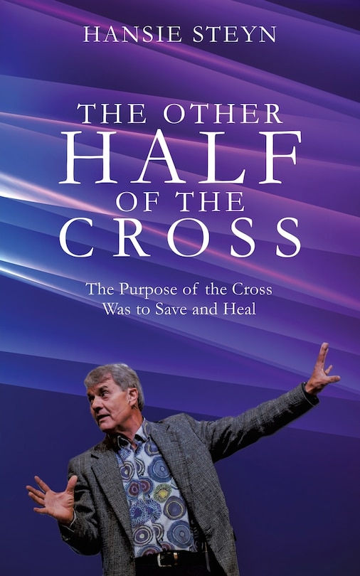 The Other Half of the Cross: The Purpose of the Cross Was to Save and Heal