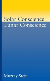 Solar Conscience Lunar Conscience: An Essay on the Psychological Foundations of Morality, Lawfulness, and the Sense of Justice