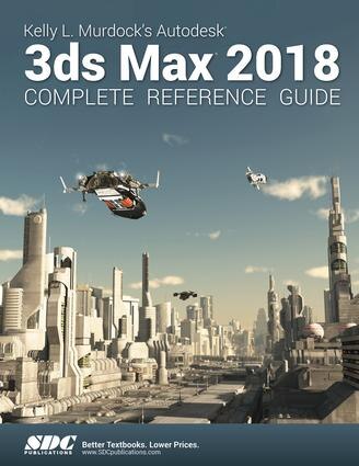 Front cover_Kelly L. Murdock's Autodesk 3ds Max 2018 Complete Reference Guide