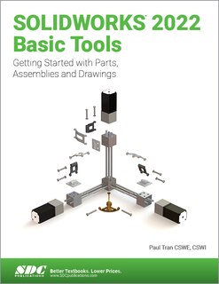 Solidworks 2022 Basic Tools: Getting Started With Parts, Assemblies And Drawings