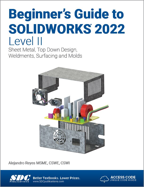 Beginner's Guide To Solidworks 2022 - Level Ii: Sheet Metal, Top Down Design, Weldments, Surfacing And Molds