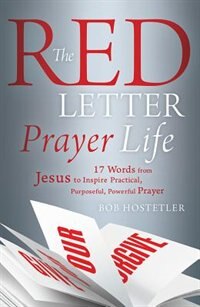 The Red Letter Prayer Life: 17 Words From Jesus To Inspire Practical, Purposeful, Powerful Prayer