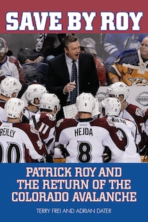 Save By Roy: Patrick Roy And The Return Of The Colorado Avalanche