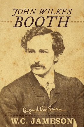 John Wilkes Booth: Beyond The Grave