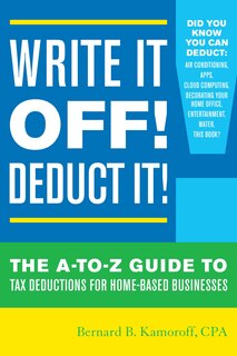 Write It Off! Deduct It!: The A-to-z Guide To Tax Deductions For Home-based Businesses