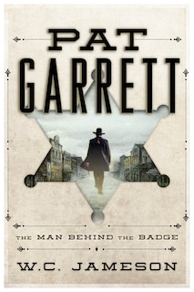 Pat Garrett: The Man Behind The Badge