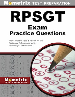 Rpsgt Exam Practice Questions: Rpsgt Practice Tests And Review For The Registered Polysomnographic Technologist Examinat