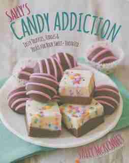 Sally's Candy Addiction: Tasty Truffles, Fudges & Treats For Your Sweet-tooth Fix by Sally Mckenney