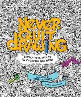 Never Quit Drawing: Sketch Your Way To An Everyday Art Habit de Kerby Rosanes