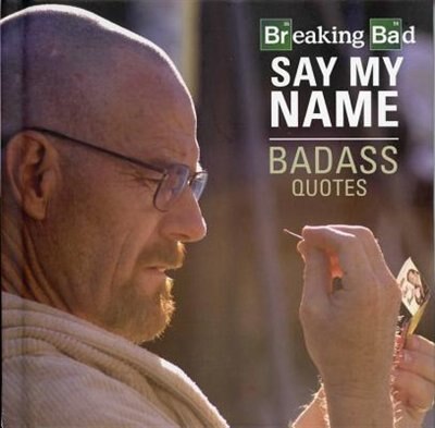 Front cover_Breaking Bad - Say My Name - Badass Quotes