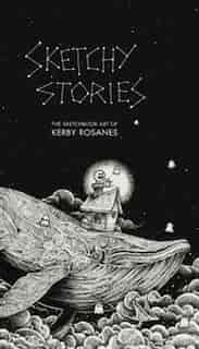 Sketchy Stories: The Sketchbook Art Of Kerby Rosanes by Kerby Rosanes