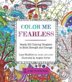 Color Me Fearless: Nearly 100 Coloring Templates To Boost Strength And Courage by Lacy Mucklow