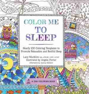 Color Me To Sleep: Nearly 100 Coloring Templates To Promote Relaxation And Restful Sleep by Lacy Mucklow