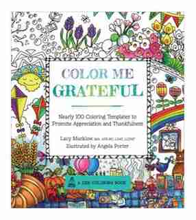 Color Me Grateful: Nearly 100 Coloring Templates For Appreciating The Little Things In Life by Lacy Mucklow