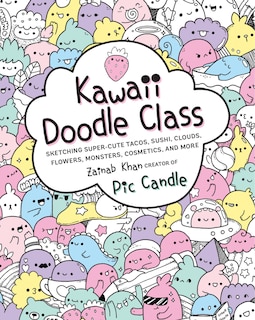 Kawaii Doodle Class: Sketching Super-cute Tacos, Sushi, Clouds, Flowers, Monsters, Cosmetics, And More