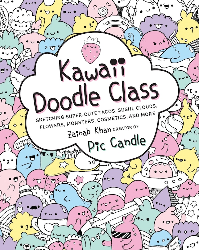 Kawaii Doodle Class: Sketching Super-cute Tacos, Sushi, Clouds, Flowers, Monsters, Cosmetics, And More