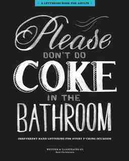 PLEASE DONT DO COKE IN THE BATHROOM: Irreverent Lettering For Every F*cking Occasion by Sami Christianson
