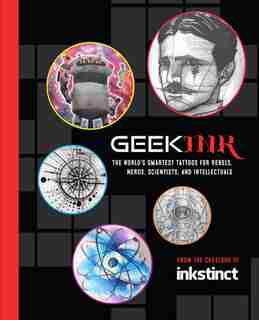 Geek Ink: The World's Smartest Tattoos For Rebels, Nerds, Scientists, And Intellectuals by INKSTINCT