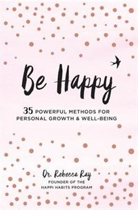 Be Happy: 35 Powerful Methods For Personal Growth & Well-being