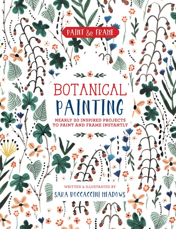 Paint And Frame: Botanical Painting: Nearly 20 Inspired Projects To Paint And Frame Instantly