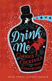 Drink Me: Curious Cocktails From Wonderland by Nick Perry