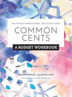 Common Cents: A Budget Workbook - The Totally Approachable, Not-scary Guides by Meleah Bowles