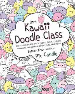 Mini Kawaii Doodle Class: Sketching Super-cute Tacos, Sushi Clouds, Flowers, Monsters, Cosmetics, And More by Pic Candle