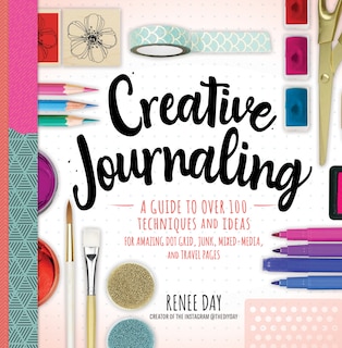 Creative Journaling: A Guide To Over 100 Techniques And Ideas For Amazing Dot Grid, Junk, Mixed-media, And Travel Pages