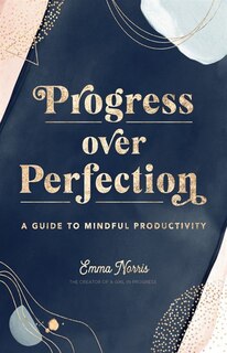 Progress Over Perfection: A Guide To Mindful Productivity