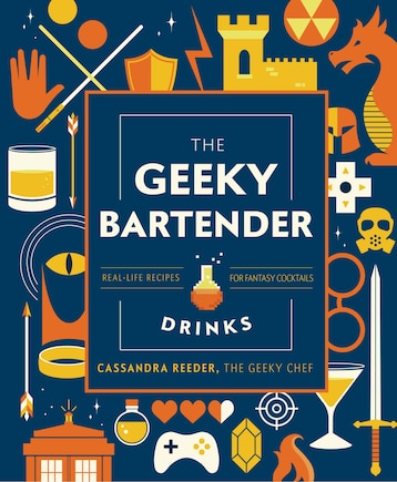 The Geeky Bartender Drinks: Real-life Recipes For Fantasy Cocktails