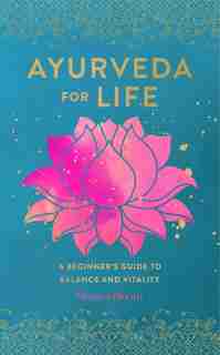 Ayurveda For Life: A Beginner's Guide To Balance And Vitality by Monica Bloom