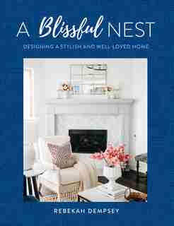 A Blissful Nest: Designing a Stylish and Well-Loved Home by Rebekah Dempsey