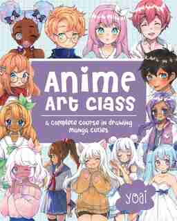 Anime Art Class: A Complete Course In Drawing Manga Cuties by Yoai