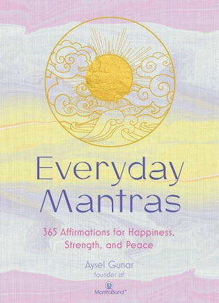 Everyday Mantras: 365 Affirmations For Happiness, Strength, And Peace