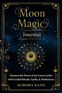 Moon Magic Journal: Harness The Power Of The Lunar Cycles With Guided Rituals, Spells, And Meditations