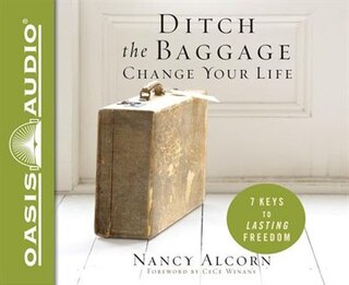 Ditch The Baggage, Change Your Life (library Edition): 7 Keys To Lasting Freedom