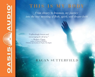 This Is My Body (library Edition): From Obesity To Ironman, My Journey Into The True Meaning Of Flesh, Spirit, And Deeper Faith