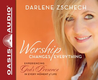 Worship Changes Everything (library Edition): Experiencing God's Presence In Every Moment Of Life