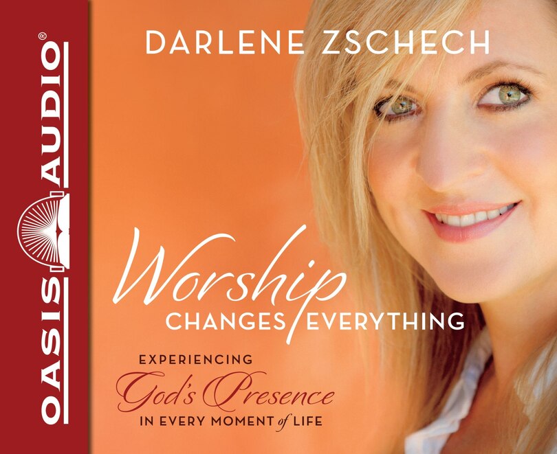 Worship Changes Everything (library Edition): Experiencing God's Presence In Every Moment Of Life