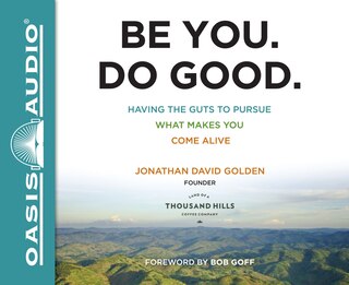 Be You. Do Good. (library Edition): Having The Guts To Pursue What Makes You Come Alive