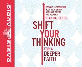 Shift Your Thinking For A Deeper Faith (library Edition): 99 Ways To Strengthen Your Relationship With God, Others, And Yourself