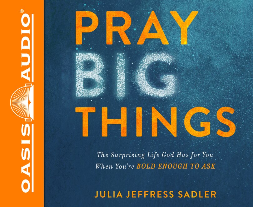 Pray Big Things (library Edition): The Surprising Life God Has For You When You're Bold Enough To Ask