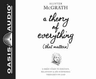 A Theory Of Everything (that Matters) (library Edition): A Brief Guide To Einstein, Relativity, And His Surprising Thoughts On God by Alister McGrath