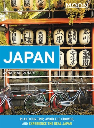 Moon Japan: Plan Your Trip, Avoid The Crowds, And Experience The Real Japan